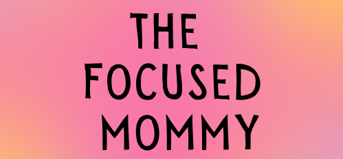 The Focused Mommy